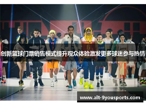 创新篮球门票销售模式提升观众体验激发更多球迷参与热情
