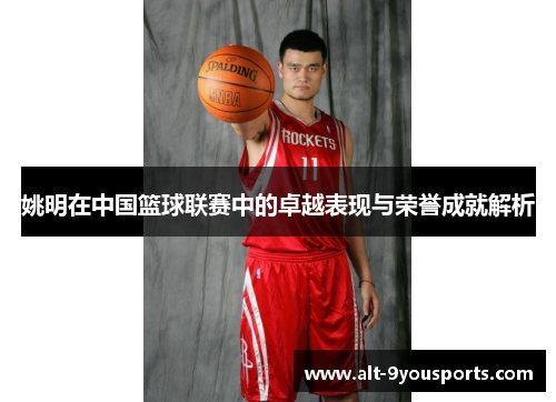 姚明在中国篮球联赛中的卓越表现与荣誉成就解析