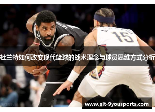 杜兰特如何改变现代篮球的战术理念与球员思维方式分析