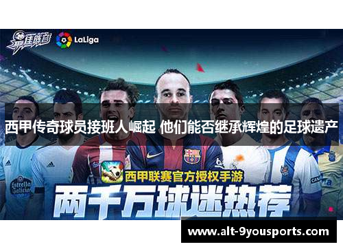 西甲传奇球员接班人崛起 他们能否继承辉煌的足球遗产