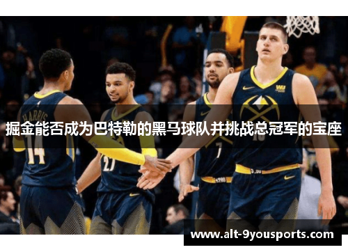 掘金能否成为巴特勒的黑马球队并挑战总冠军的宝座