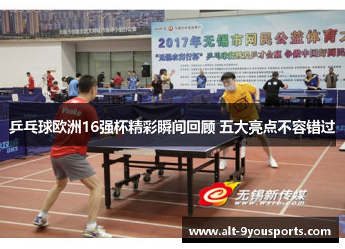 乒乓球欧洲16强杯精彩瞬间回顾 五大亮点不容错过