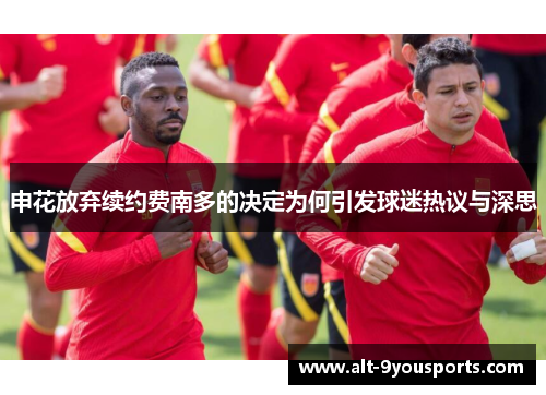 申花放弃续约费南多的决定为何引发球迷热议与深思