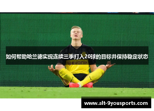 如何帮助哈兰德实现连续三季打入20球的目标并保持稳定状态