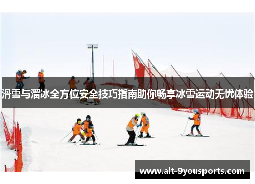滑雪与溜冰全方位安全技巧指南助你畅享冰雪运动无忧体验