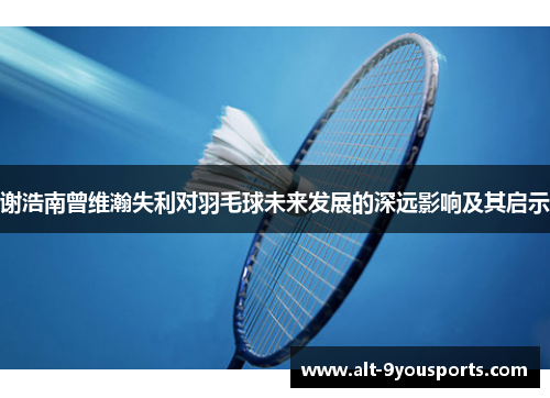 谢浩南曾维瀚失利对羽毛球未来发展的深远影响及其启示