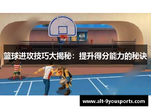篮球进攻技巧大揭秘：提升得分能力的秘诀