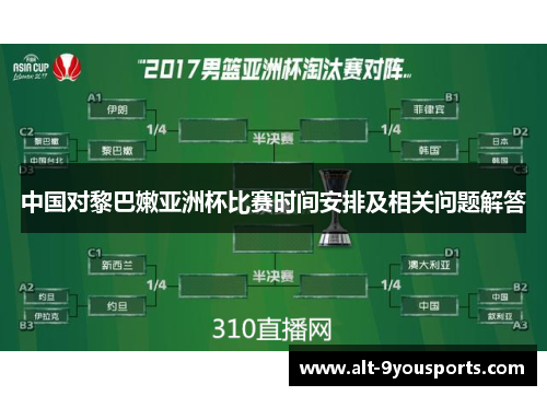 中国对黎巴嫩亚洲杯比赛时间安排及相关问题解答