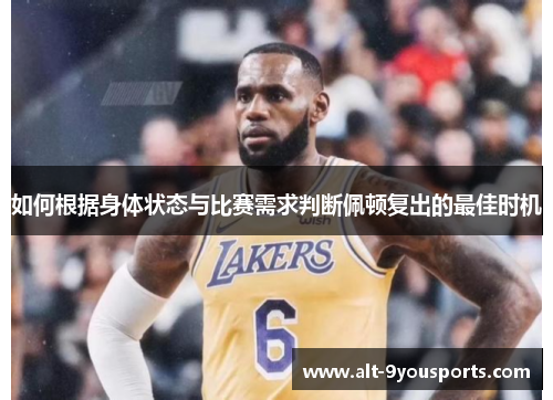 如何根据身体状态与比赛需求判断佩顿复出的最佳时机 如何根据身体状态与比赛需求判断佩顿复出的最佳时机