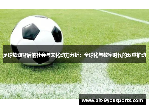 足球热潮背后的社会与文化动力分析：全球化与数字时代的双重推动