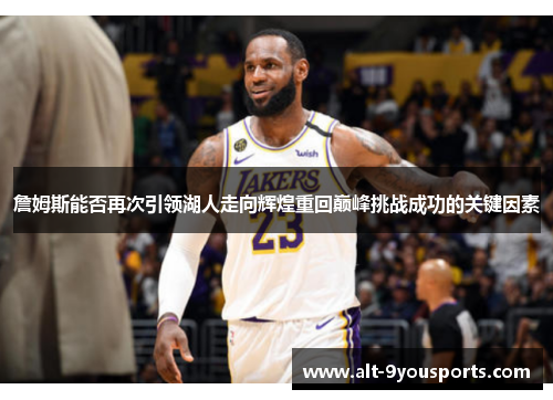 詹姆斯能否再次引领湖人走向辉煌重回巅峰挑战成功的关键因素 詹姆斯能否再次引领湖人走向辉煌重回巅峰挑战成功的关键因素