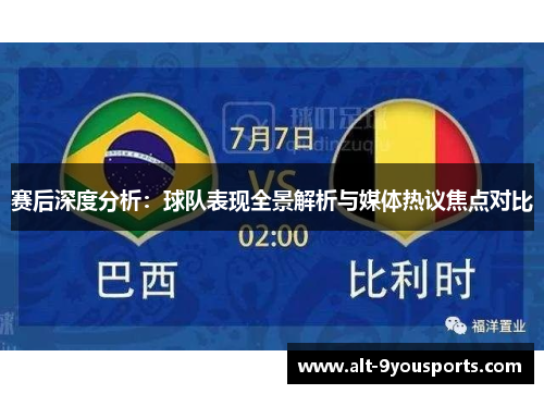 赛后深度分析:球队表现全景解析与媒体热议焦点对比 赛后深度分析:球队表现全景解析与媒体热议焦点对比