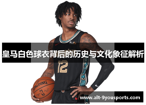 皇马白色球衣背后的历史与文化象征解析