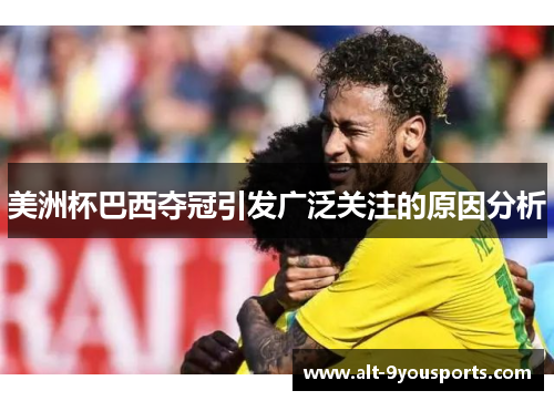 美洲杯巴西夺冠引发广泛关注的原因分析